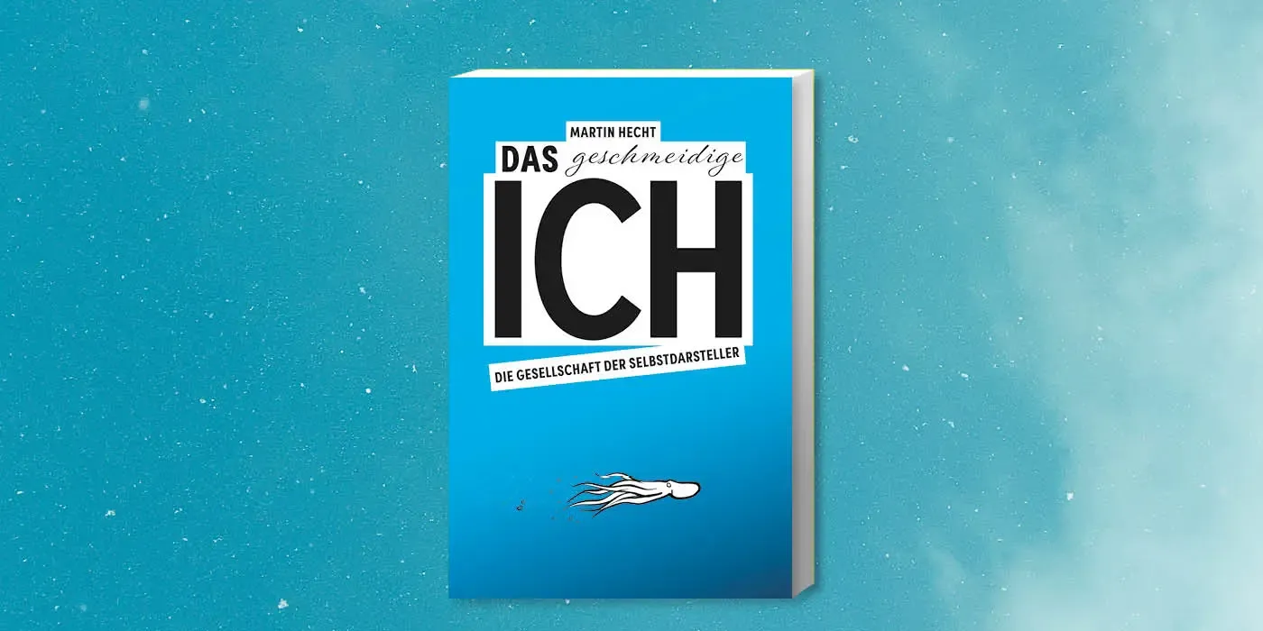Cover des Buches "Das geschmeidige Ich. Die Gesellschaft der Selbstdarsteller" von Martin Hecht.