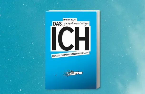 Cover des Buches "Das geschmeidige Ich. Die Gesellschaft der Selbstdarsteller" von Martin Hecht.