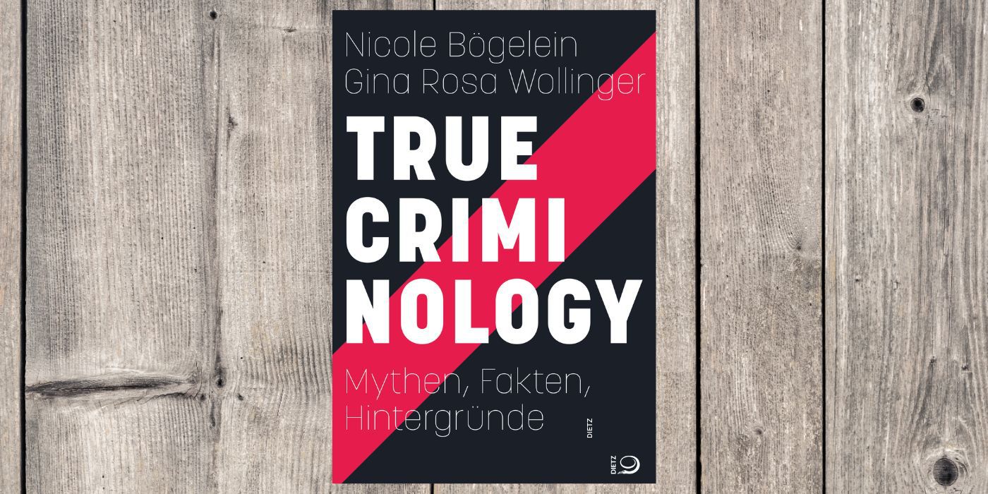 Cover des Buches "True Criminology. Mythen, Fakten, Hintergründe" von Nicole Bögelein und Gina Wollinger